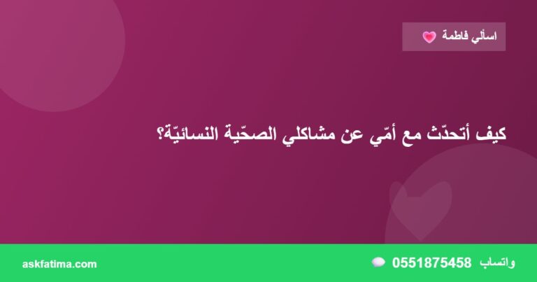 كيف أتحدّث مع أمّي عن مشاكلي الصحّية النسائيّة؟